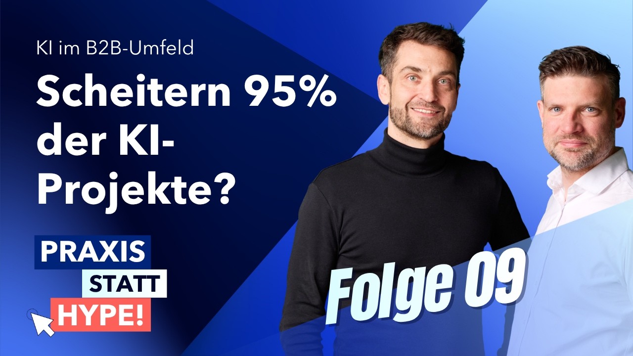 Praxis statt Hype! KI im B2B-Umfeld – Folge 9: Darum scheitern 95% aller KI-Projekte?