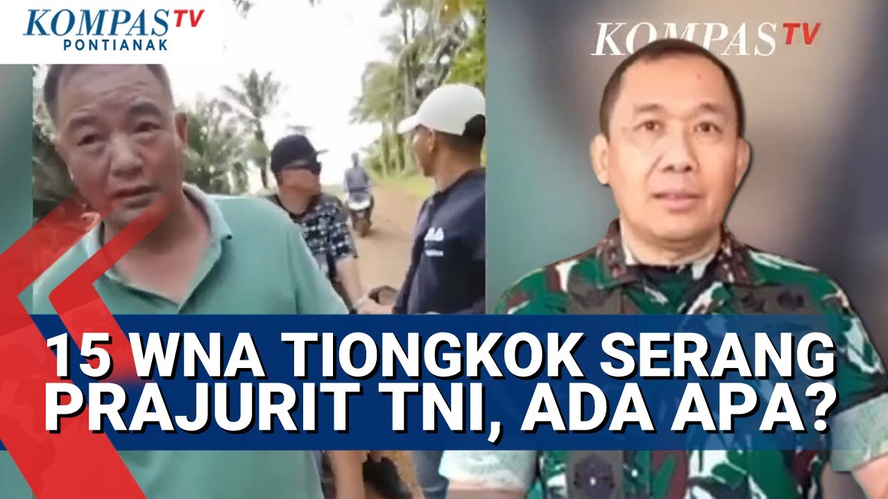 15 Warga Negara Tiongkok  Serang Prajurit TNI Di Ketapang Kalbar, Mabes TNI Ambil Alih Kasus