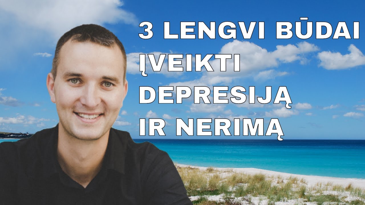 DEPRESIJA IR NERIMAS. 3 LENGVI BŪDAI KAIP TAI ĮVEIKTI