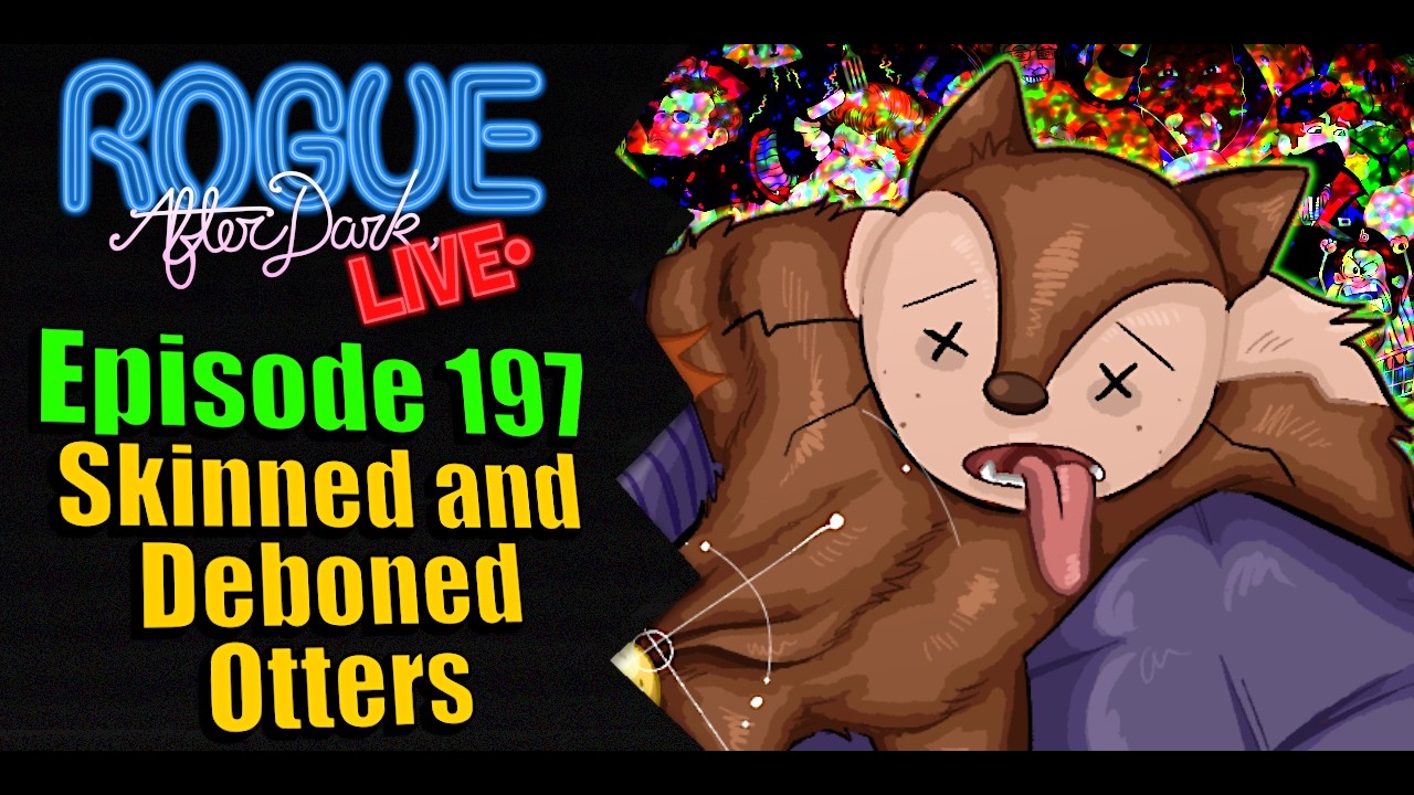 Rogue After Dark #197 | Skinned & Deboned Otters