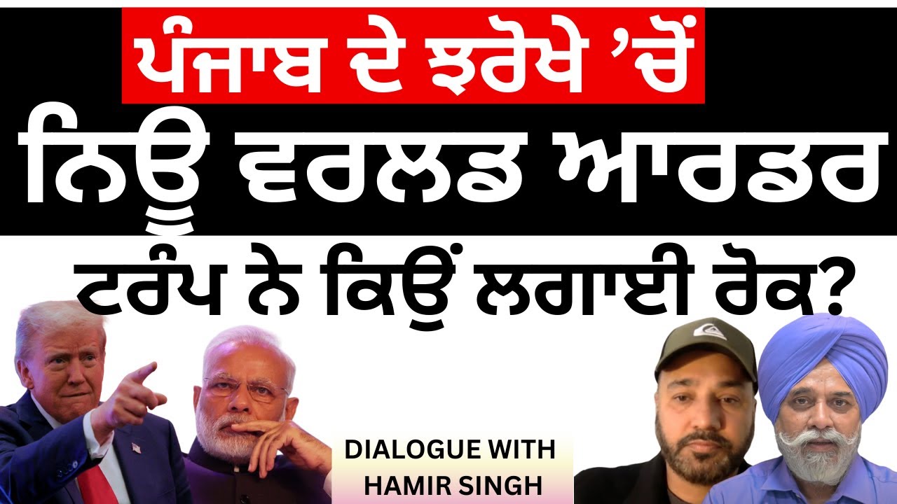 DIALOGUE WITH HAMIR SINGH-: ਪੰਜਾਬ ਦੇ ਝਰੋਖੇ &rsquo;ਚੋਂ...ਨਿਊ ਵਰਲਡ ਆਰਡਰ, ਟਰੰਪ ਨੇ ਕਿਉਂ ਲਗਾਈ ਰੋਕ?