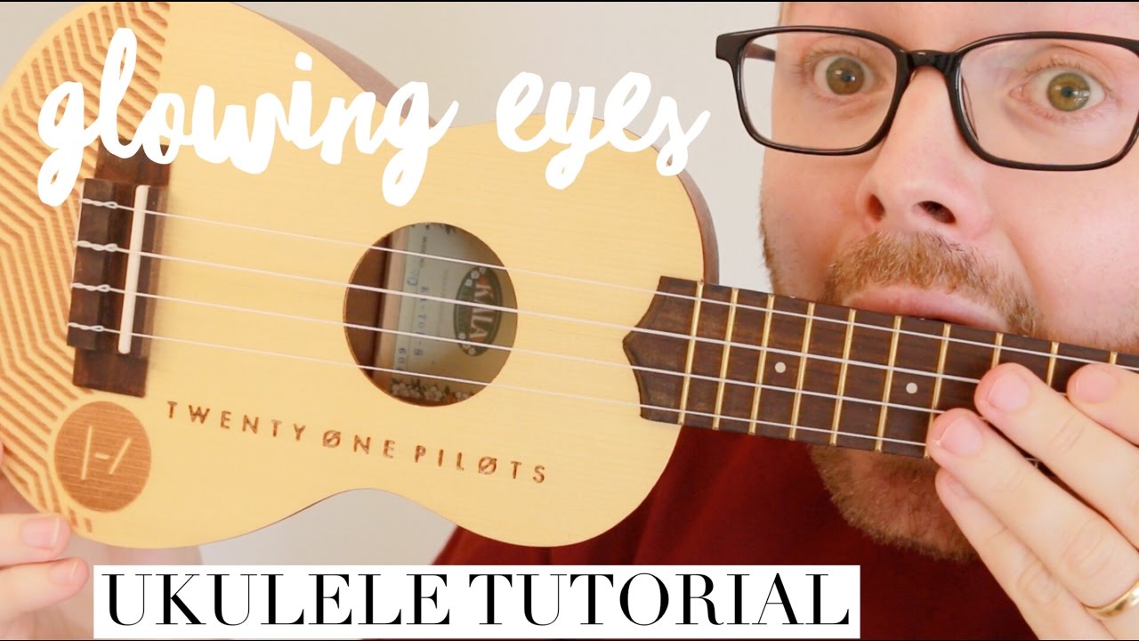 GLOWING EYES - TWENTY-ONE PILOTS (UKULELE TUTORIAL)