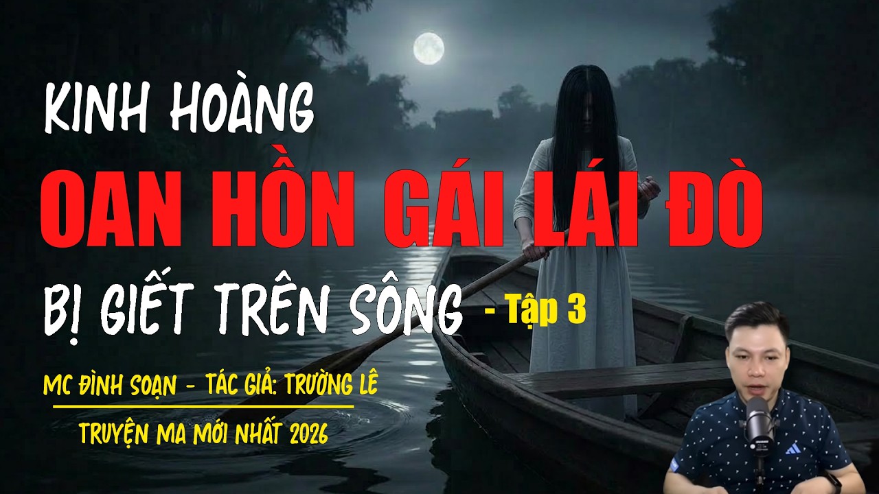 Truyện ma Đình Soạn mới nhất 2026：[TẬP 3] - OAN HỒN GÁI LÁI ĐÒ BỊ GIẾT TRÊN SÔNG