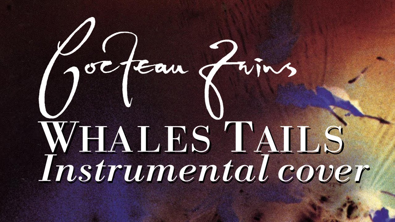 COCTEAU TWINS - WHALES TAILS (INSTRUMENTAL COVER)