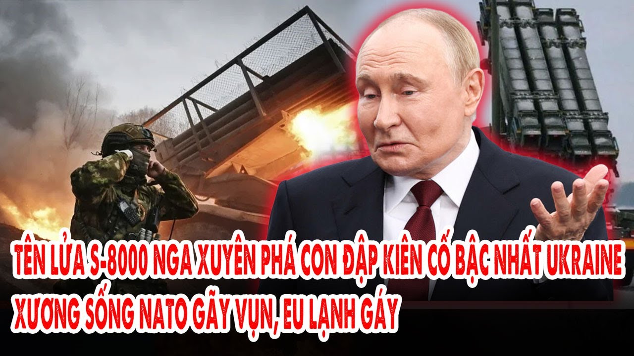 Tên lửa S-8000 Nga xuyên phá con đập kiên cố bậc nhất Ukraine: Xương sống NATO gãy vụn, EU lạnh gáy