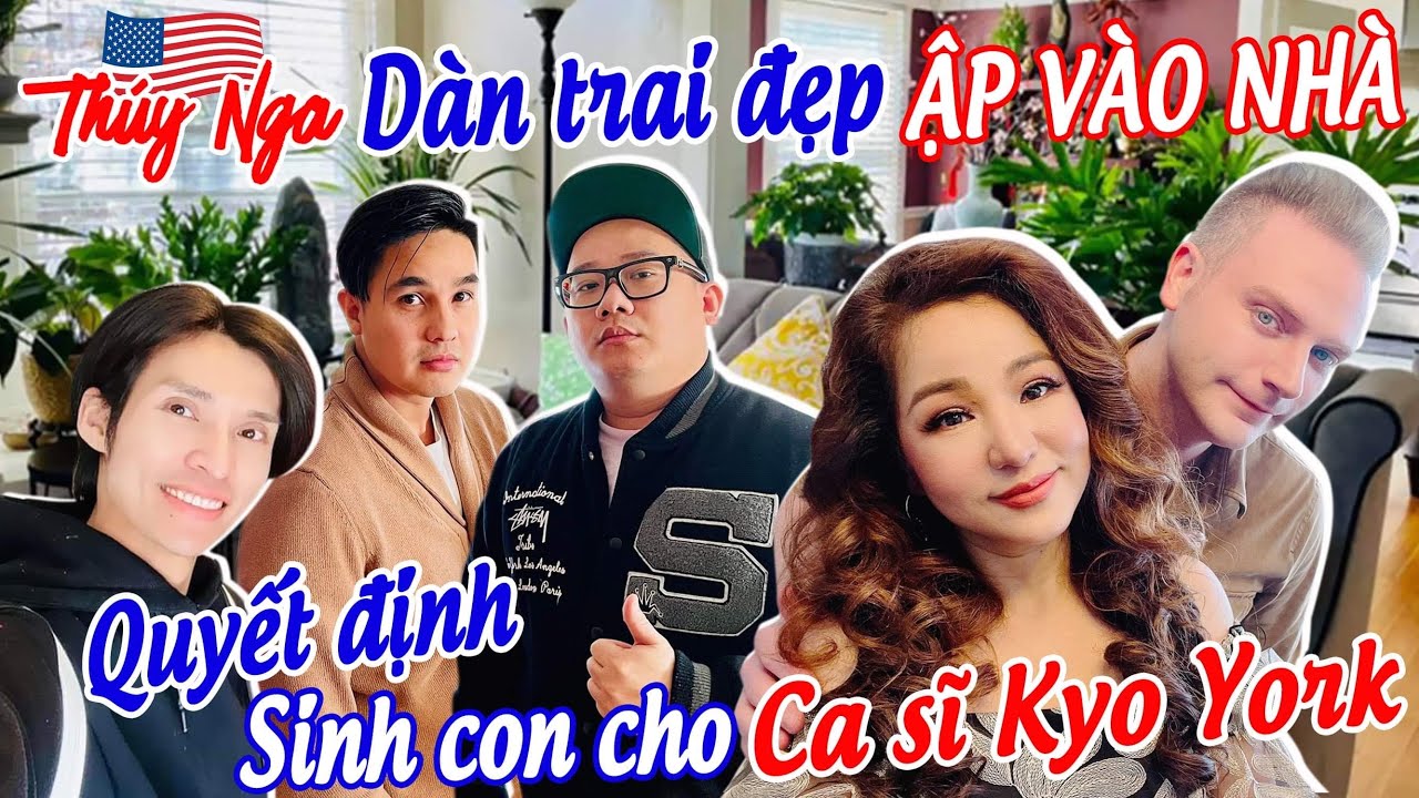 Dàn trai đẹp ập vào nhà. Thúy Nga￼ quyết định sinh con cho ca sĩ Kyo York …