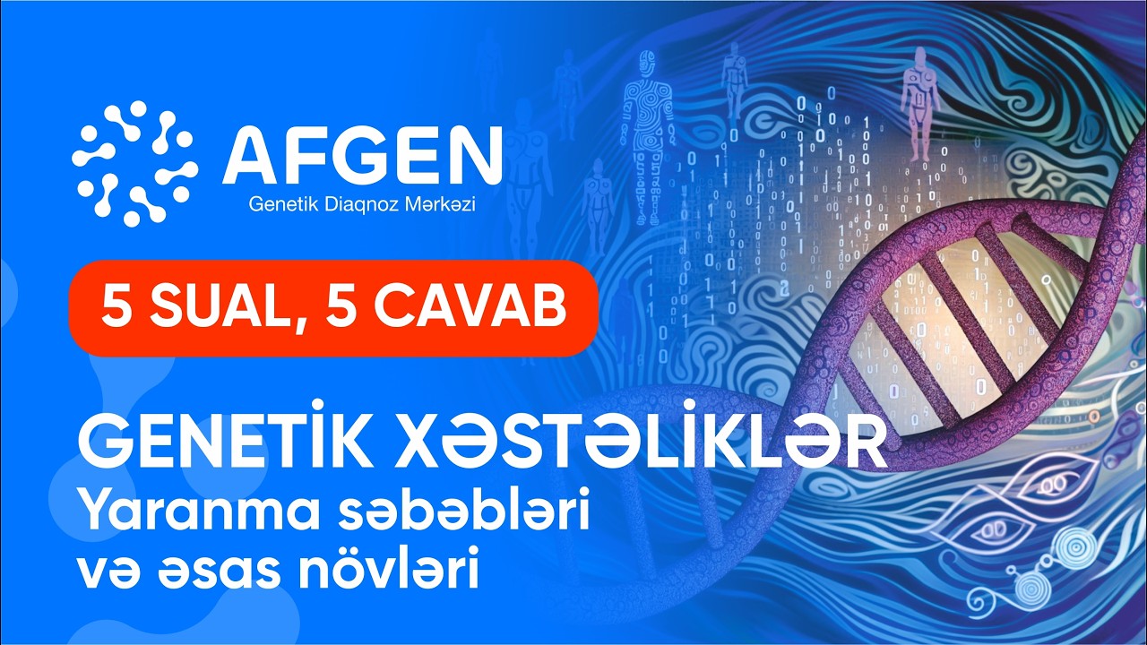 5 Sual 5 Cavab | Genetik xəstəliklərin hansı növləri var? Bəs genetik xəstəliklər necə yaranır?