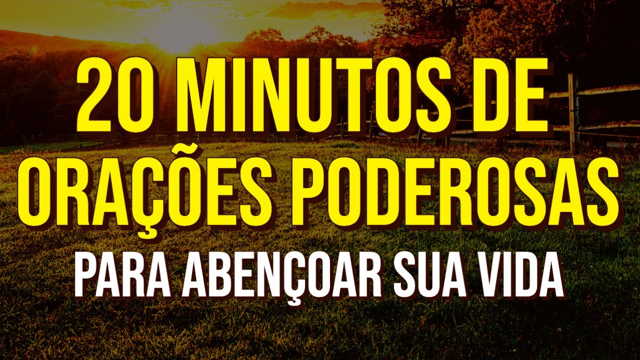 20 MINUTOS COM AS ORAÇÕES MAIS PODEROSAS PARA ABENÇOAR A SUA VIDA