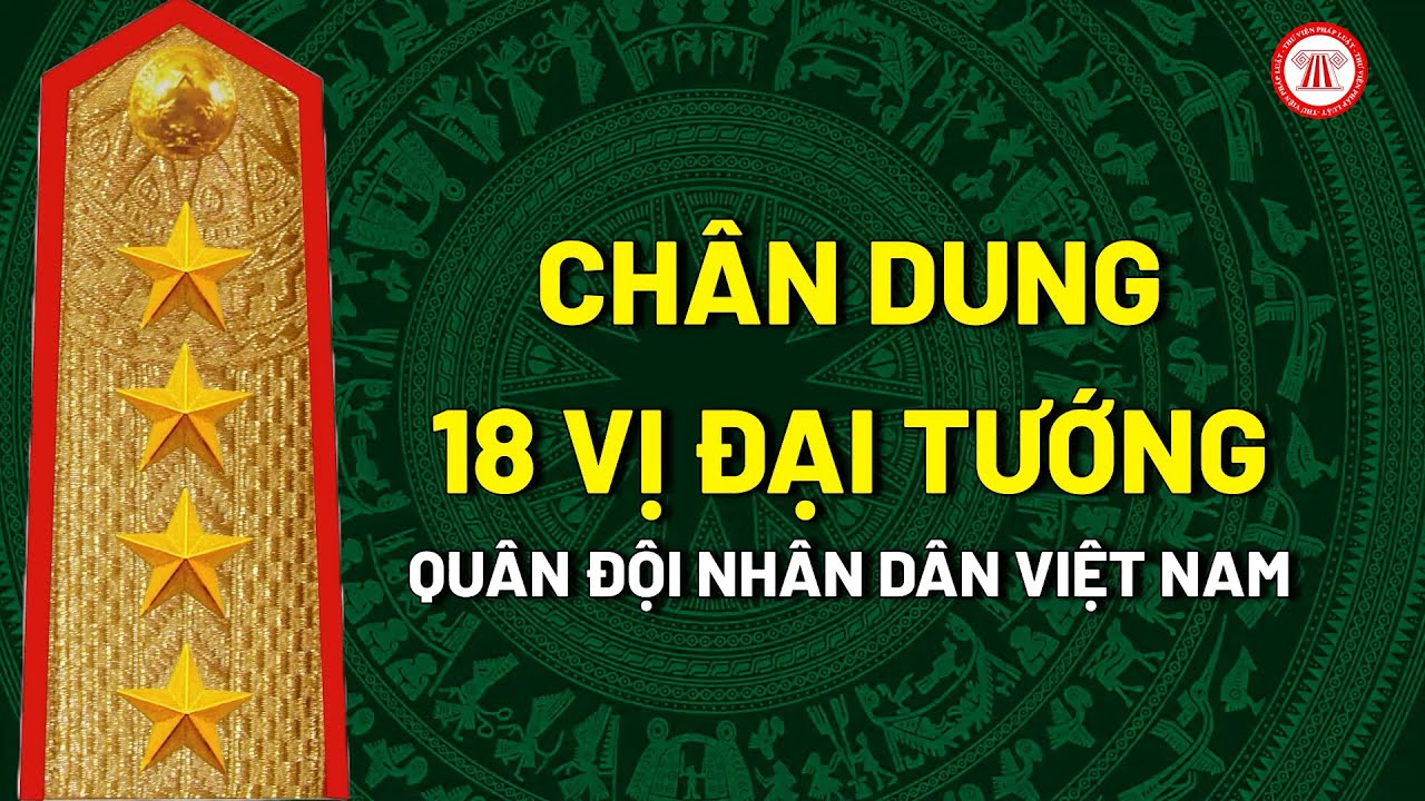 Chân dung 18 vị Đại tướng của Quân đội nhân dân Việt Nam | THƯ VIỆN PHÁP LUẬT