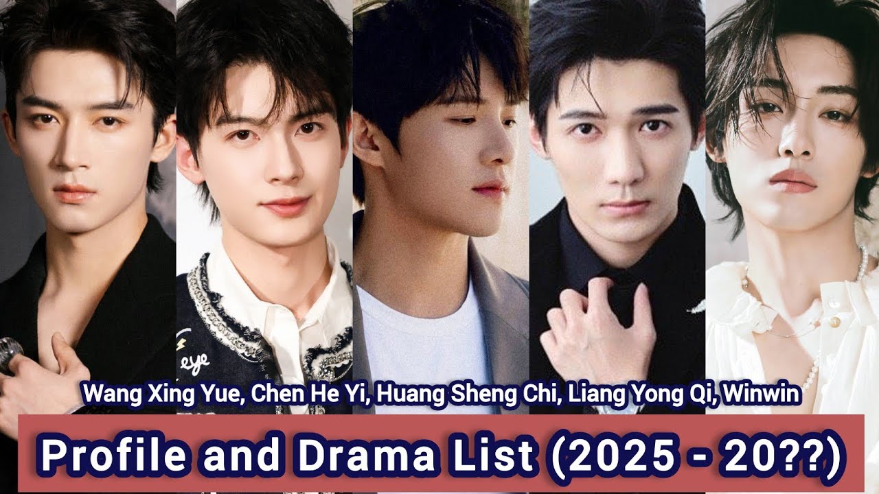 Wang Xing Yue, Chen He Yi, Huang Sheng Chi, Liang Yong Qi, Winwin | Profile and Drama List 2025 |