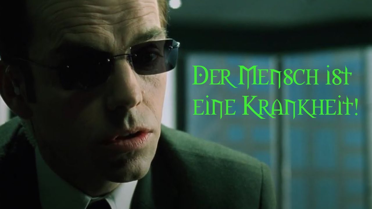 Der Mensch ist eine Krankheit und wir sind die Heilung (The Matrix - 1999)