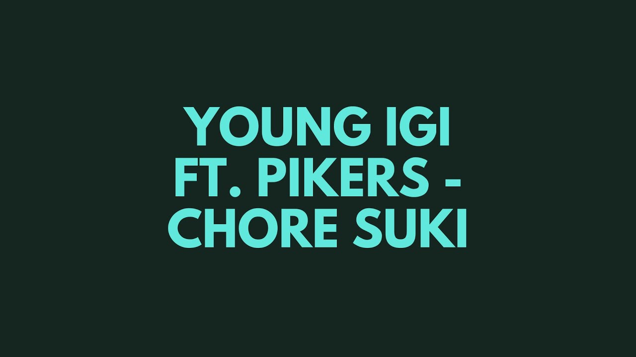 Young Igi ft. Pikers - Chore suki