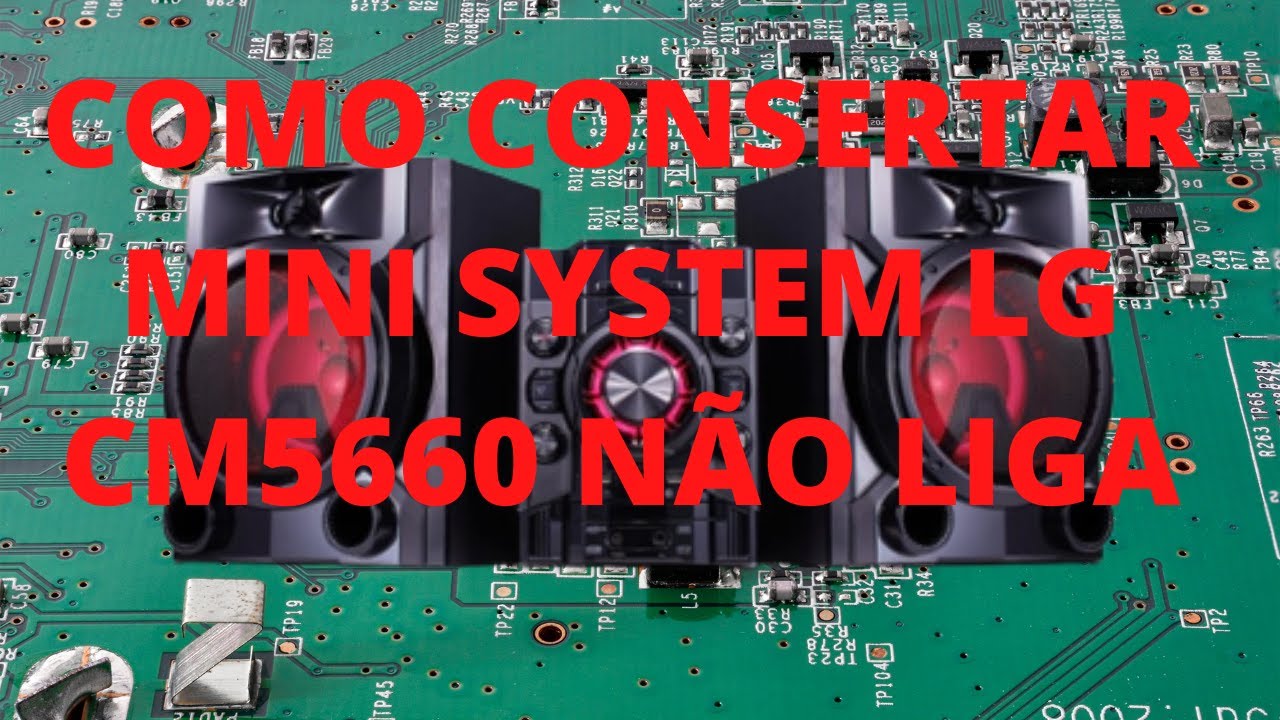 COMO CONSERTAR MINI SYSTEM LG CM5660 NÃO LIGA