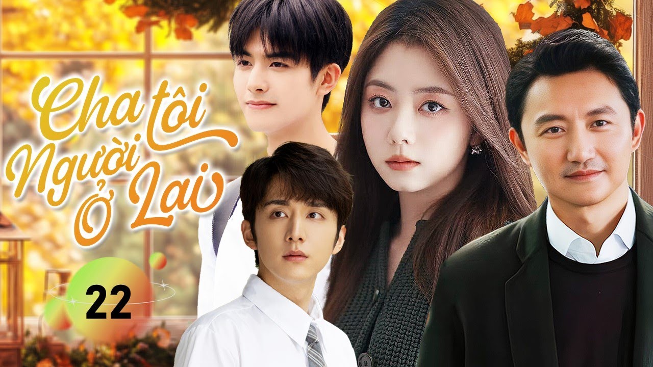 CHA TÔI! NGƯỜI Ở LẠI - Tập 22 | Chinese Version | Phim Bộ Tình Cảm Cảm Động Nhất