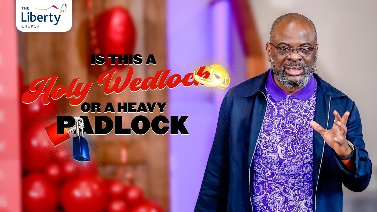 Are YOU in a Holy Wedlock or a Heavy Padlock? | Dr. Sola Fola-Alade | The Liberty Church