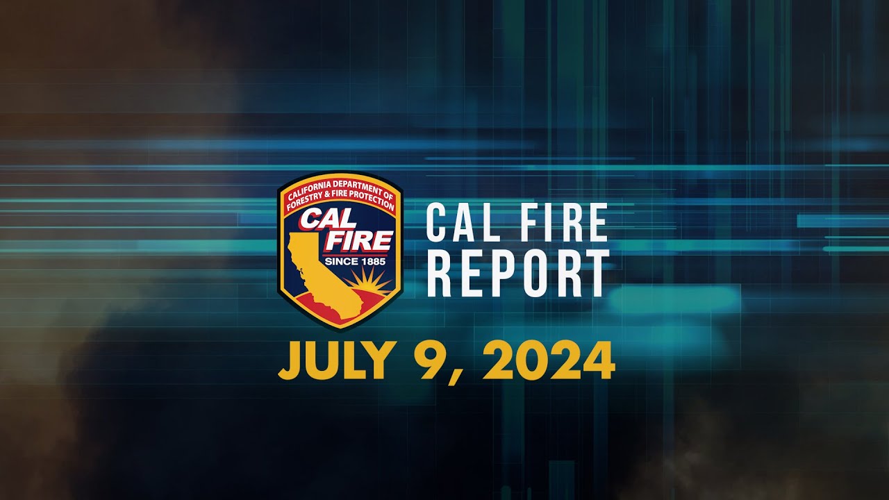 July 9, 2024 - The CAL FIRE Report