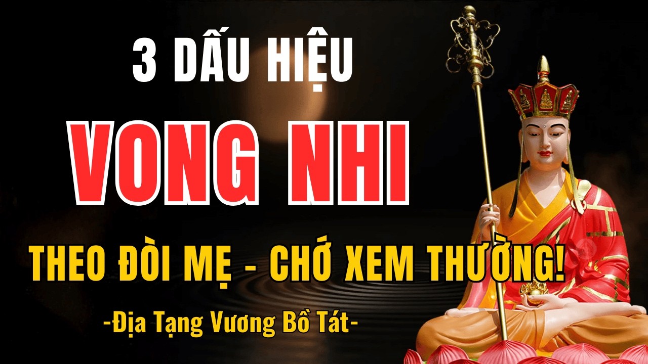 3 Dấu Hiệu Vong Nhi Theo Báo Oán – Lời Cảnh Báo Từ Địa Tạng Vương!