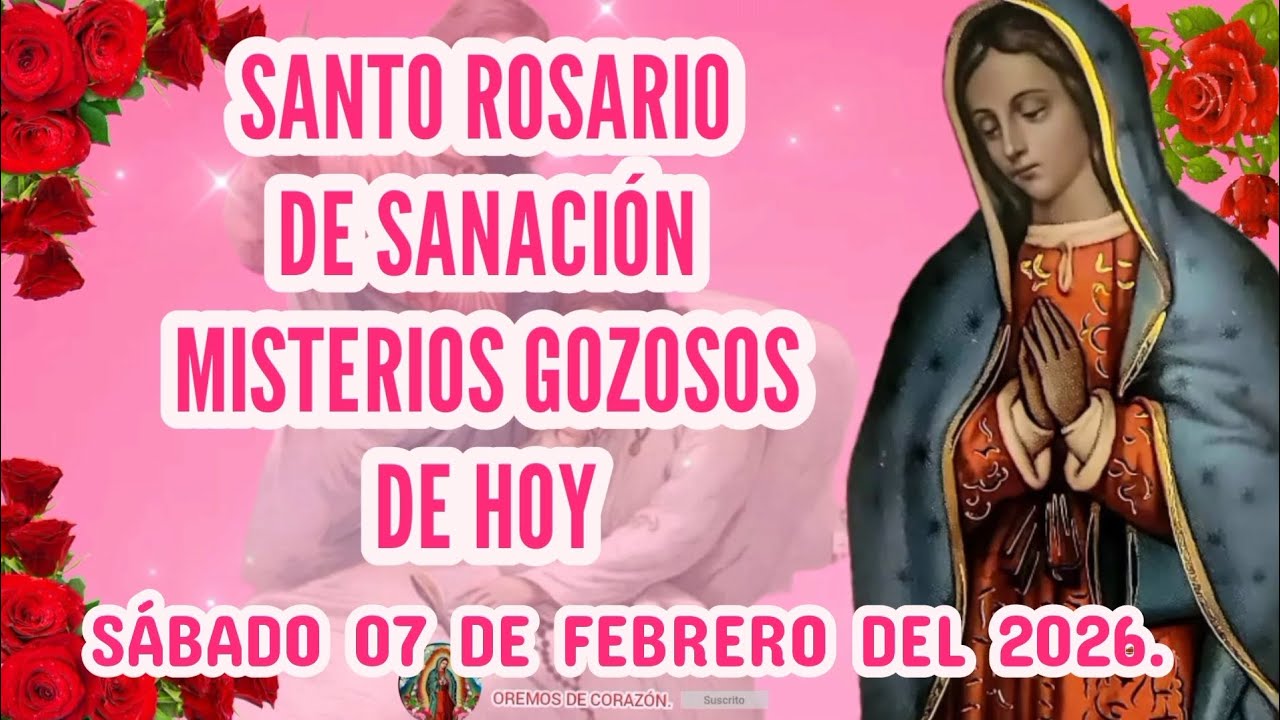 SANTO ROSARIO DE SANACIÓN MISTERIOS GOZOSOS DE HOY SÁBADO 07 DE FEBRERO DEL 2026. 