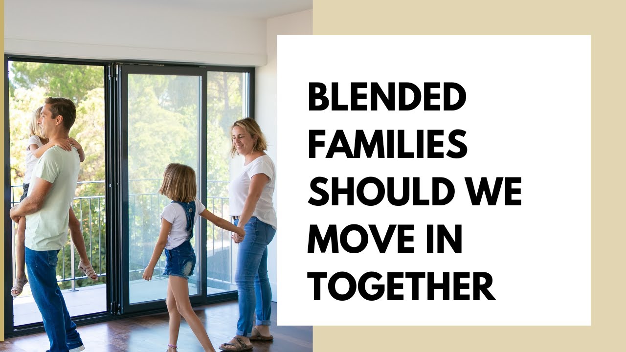 Blended Families - Should we move in together?