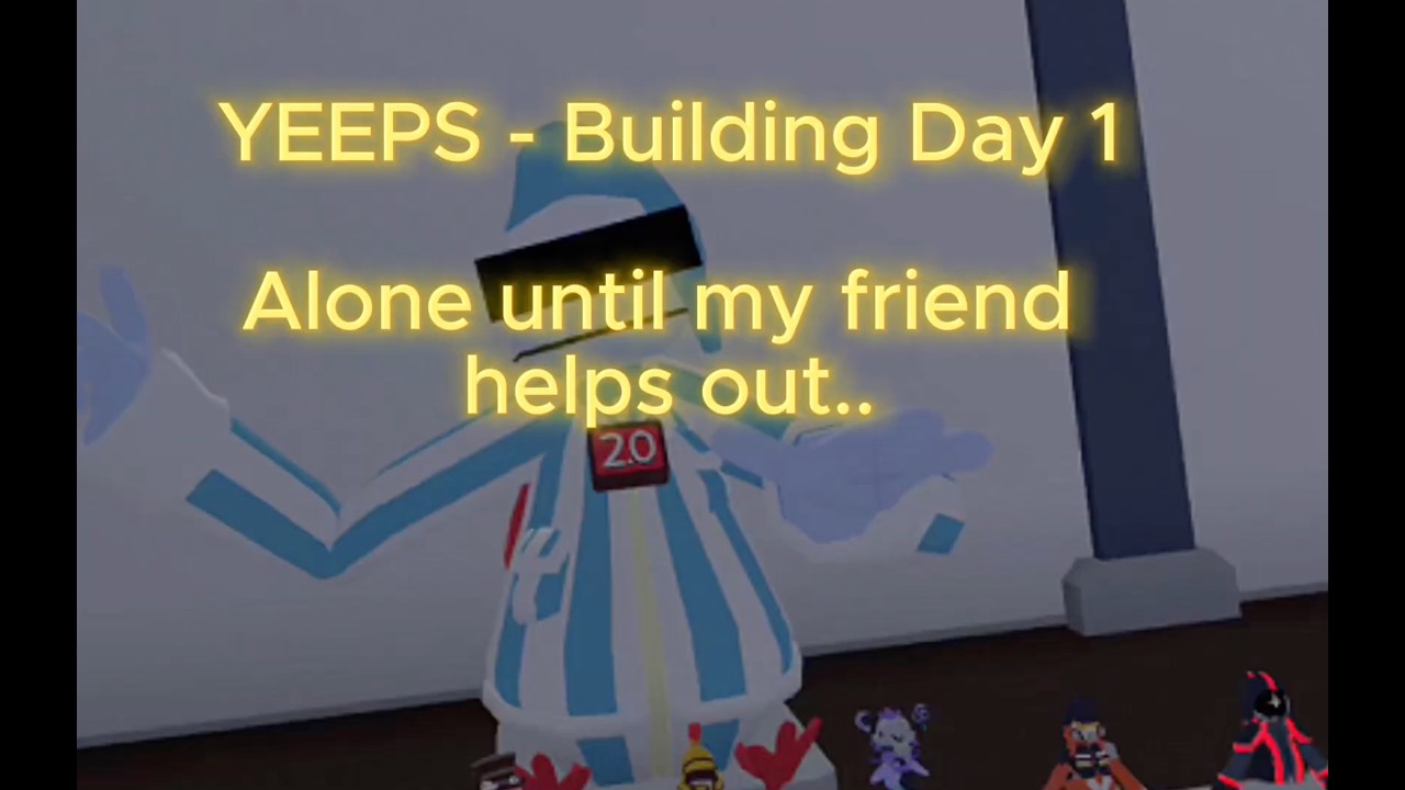 Yeeps - Building Day 1 - Where's my help?!?!
