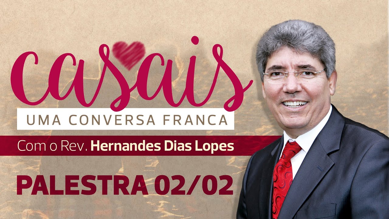 Palestra 02/02 - Rev. Hernandes Dias Lopes - Uma conversa franca com os casais