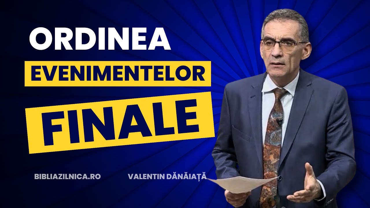 Valentin Dănăiață - Care va fi ordinea evenimentelor finale din timpul sfârșitului? predici crestine
