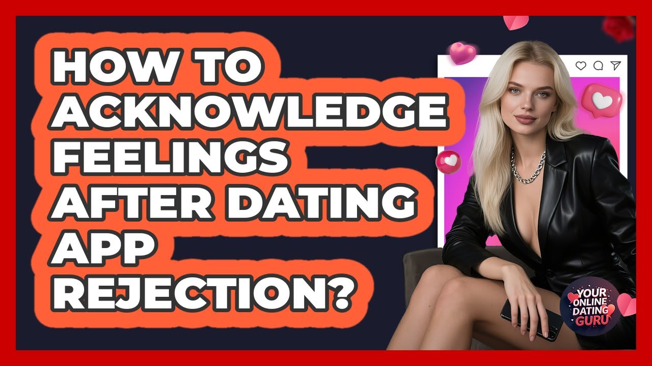 How to Acknowledge Feelings After Dating App Rejection?