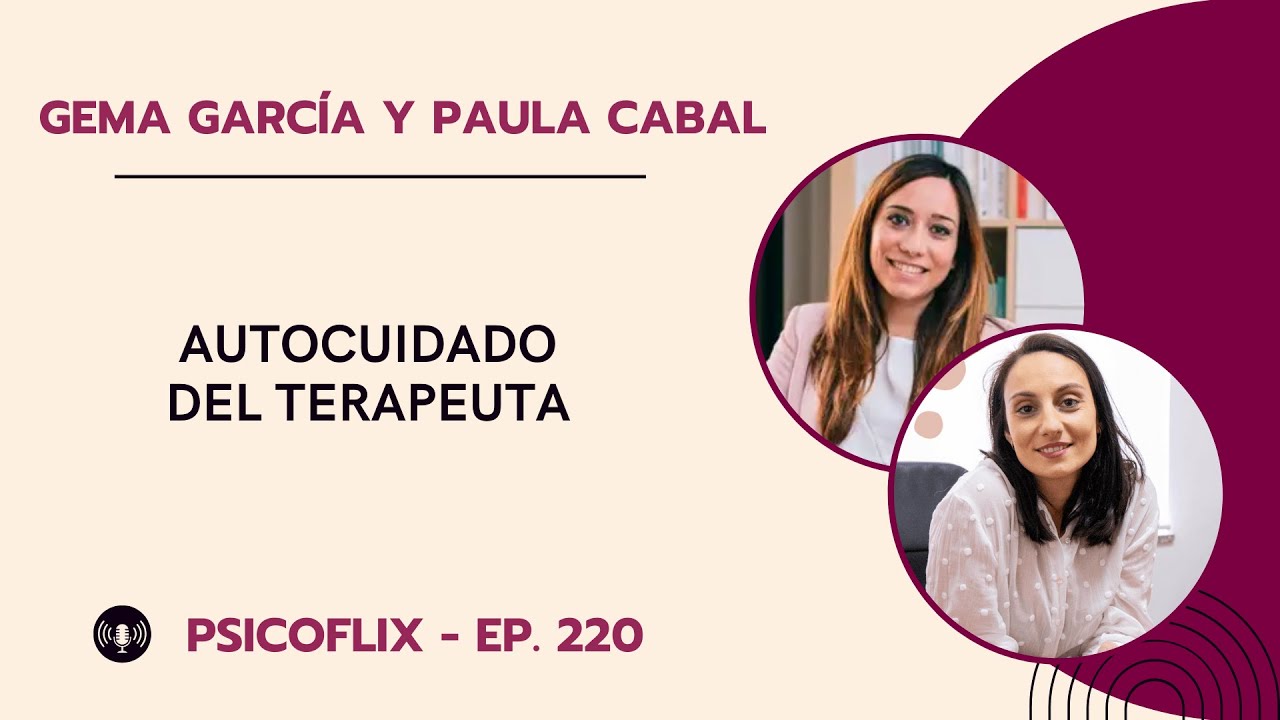 Autocuidado del Terapeuta con Paula Cabal y Gema García - Episodio 220