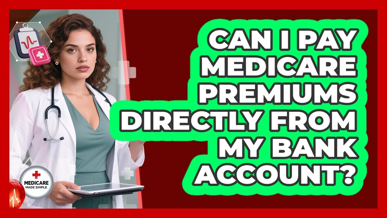 Can I Pay Medicare Premiums Directly From My Bank Account?