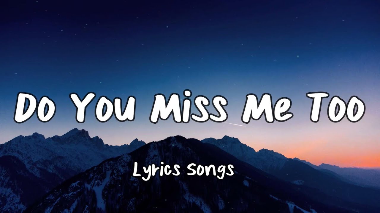 Do You Miss Me Too Lyrics Songs