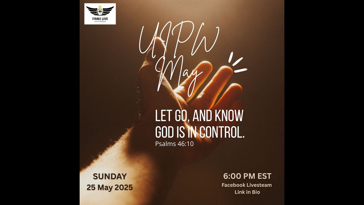IYANU LIVE| UIPW| MAY EDITION| THEME:LET GO AND KNOW GOD IS IN CONTROL [PSA 46:10] |SUN 25 MAY 2025