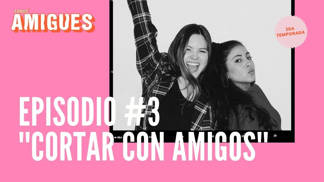 EP #3 - &iquest;C&oacute;mo puedes cortar con un amigo?