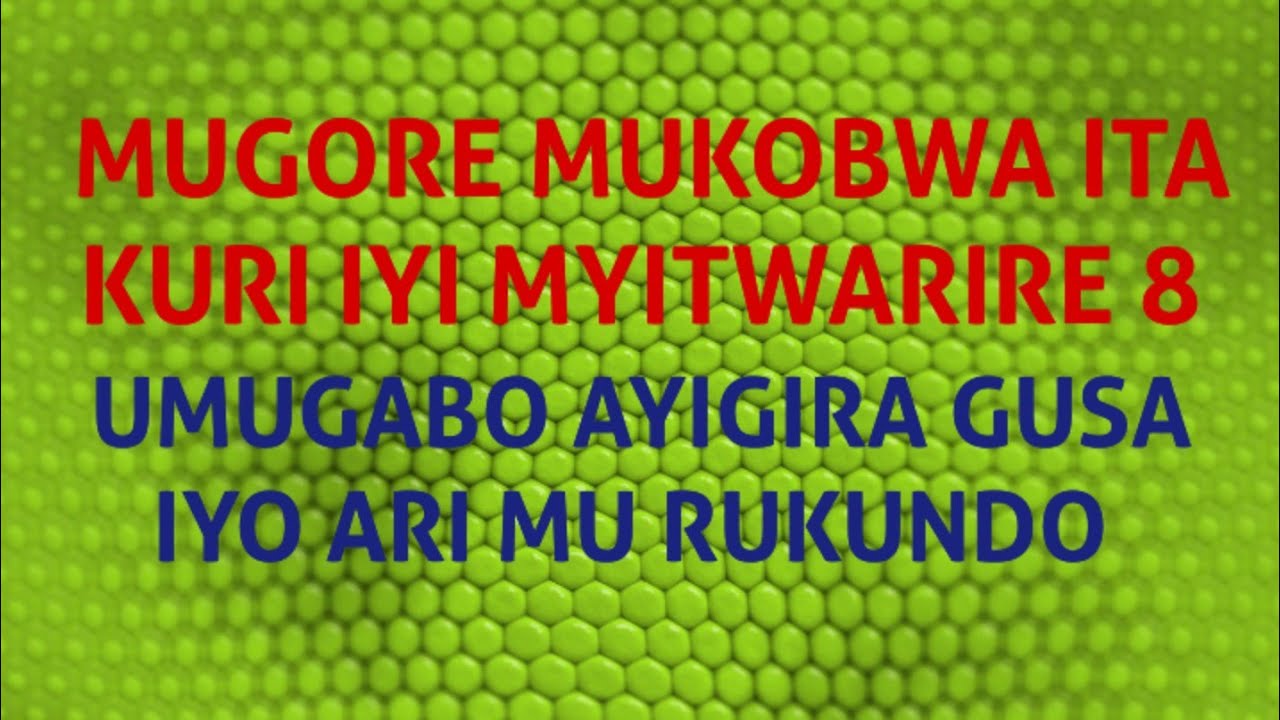 IMYITWARIRE 8 UMUGABO AGIRA IYO ARI MU RUKUNDO || MUGORE NIBA WIBAZA KU MUGABO NI UKO NTA RUKUNDO