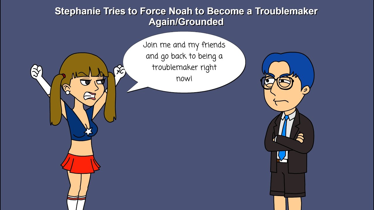 Stephanie Tries to Force Noah to Become a Troublemaker Again/Grounded