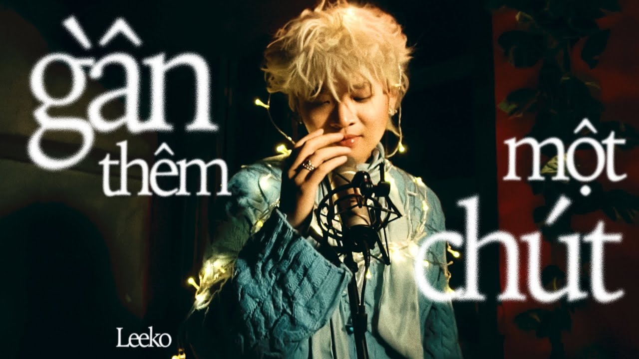 GẦN TH&Ecirc;M MỘT CH&Uacute;T - LEEKO | ( MUSIC VIDEO)