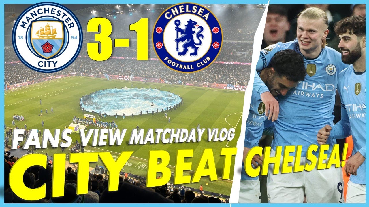 MANCHESTER CITY 3-1 CHELSEA | CITY COME BACK TO BEAT CHELSEA! | MATCHDAY VLOG