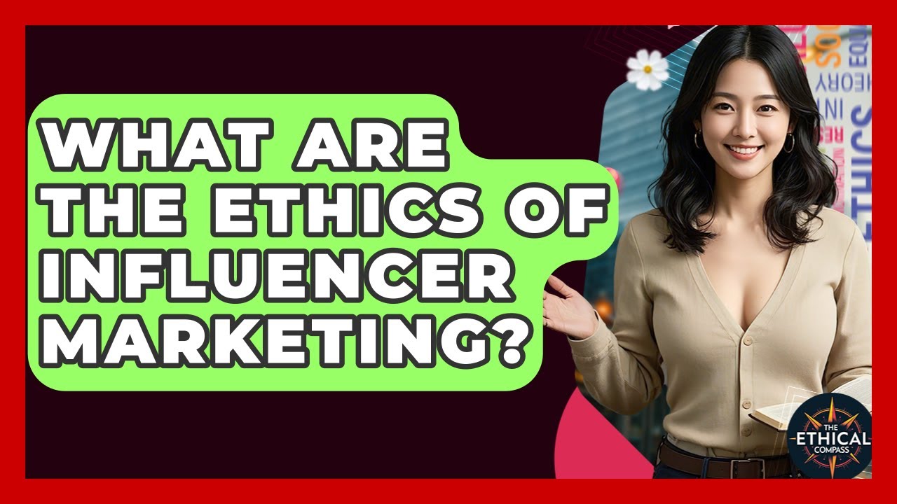 What Are The Ethics Of Influencer Marketing? - The Ethical Compass