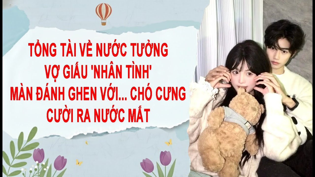 [TRUYỆN AUDIO] TỔNG TÀI VỀ NƯỚC TƯỞNG VỢ GIẤU 'NHÂN TÌNH' VÀ MÀN ĐÁNH GHEN VỚI... CHÓ CƯNG (FULL)