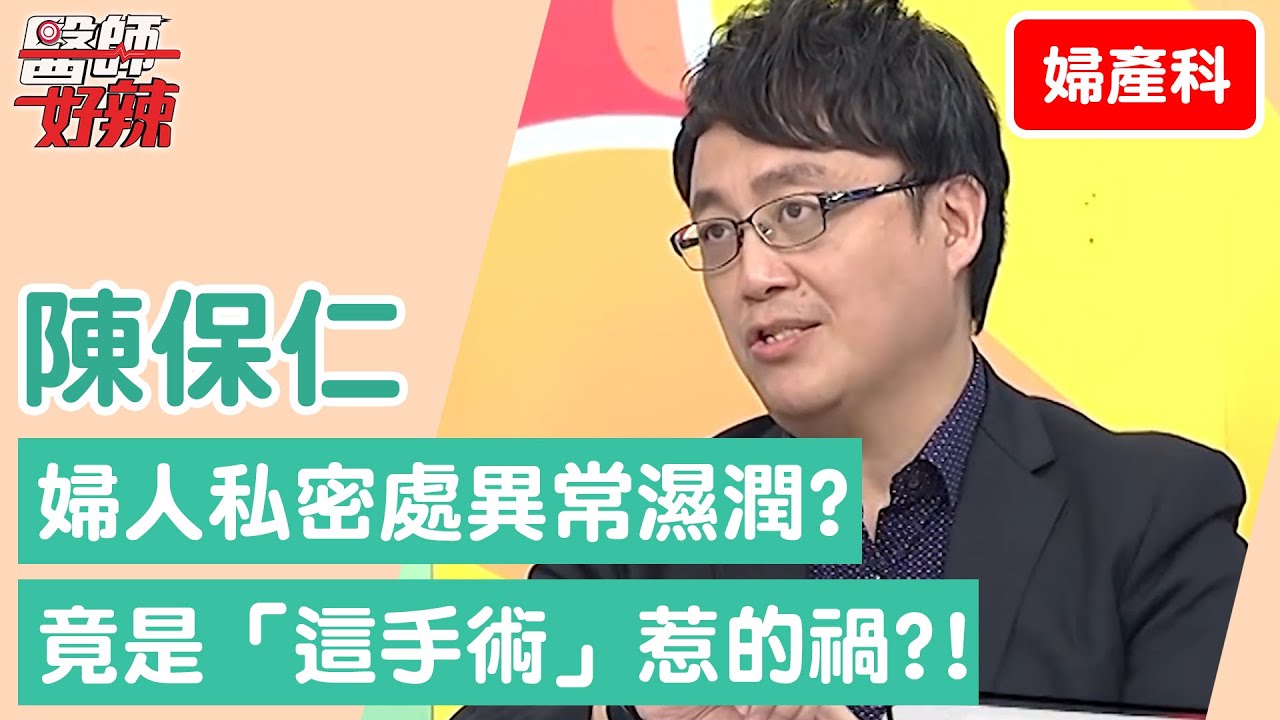 【婦產科】婦人私密處異常濕潤？竟是「這手術」惹的禍？！【醫師好辣】陳保仁 必看精彩片段