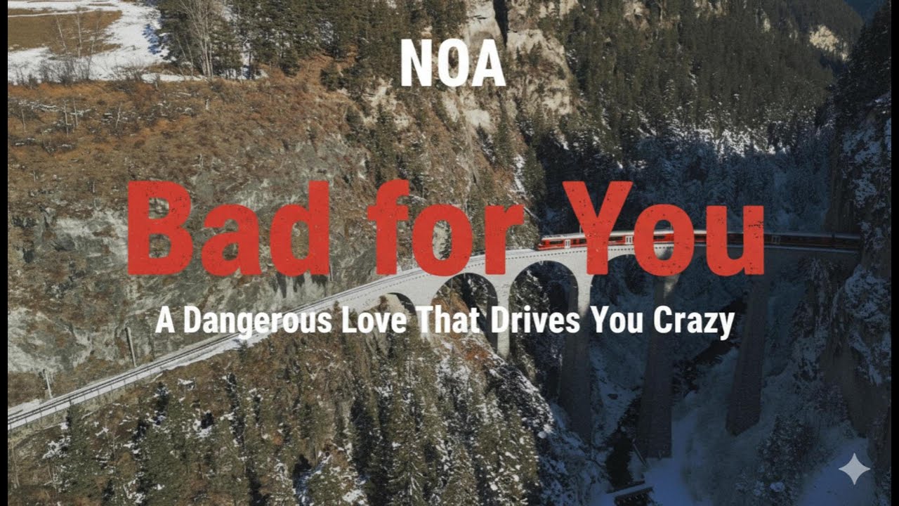 NOA - Bad for You | A Dangerous Love That Drives You Crazy