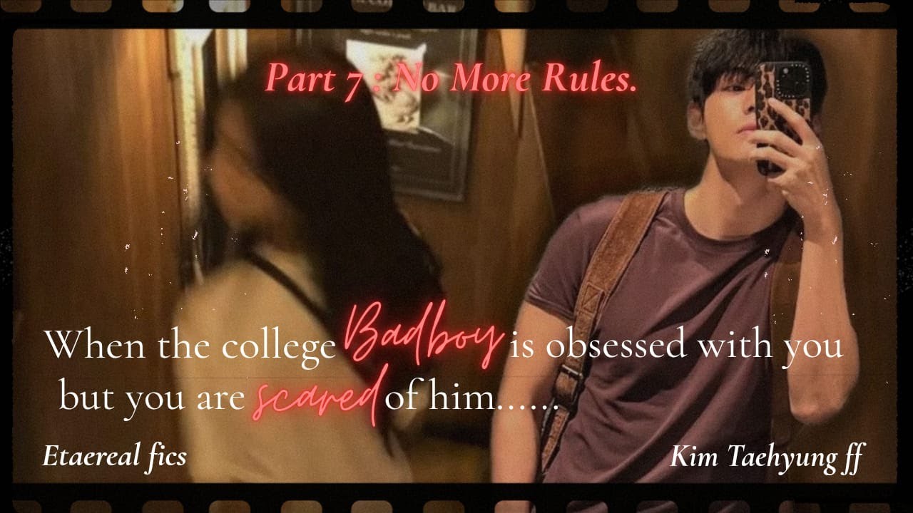 Part 7 | When the college badboy is obsessed with you but you are scared of him... Taehyung FF