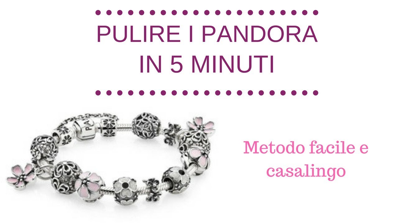 PULIRE I PANDORA IN 5 MINUTI: metodo facilissimo e casalingo