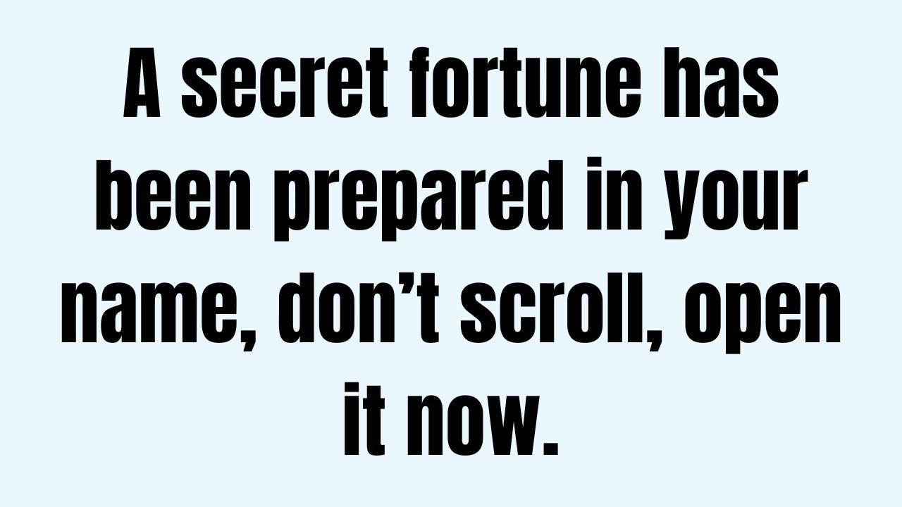 A secret fortune has been prepared in your name, don’t scroll, open it now.