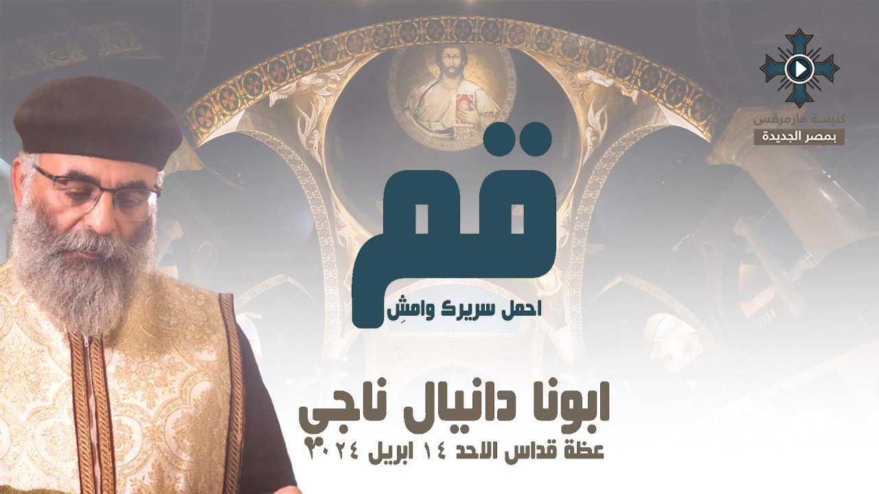 قم احمل سريرك وامش - ابونا دانيال ناجي - عظة قداس الاحد 14 ابريل 2024
