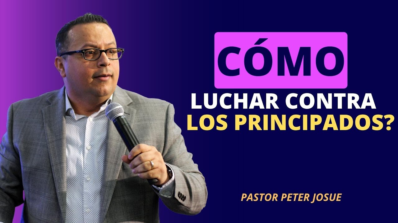 ¿Cómo luchar contra los principados? - Pastor Peter Josue
