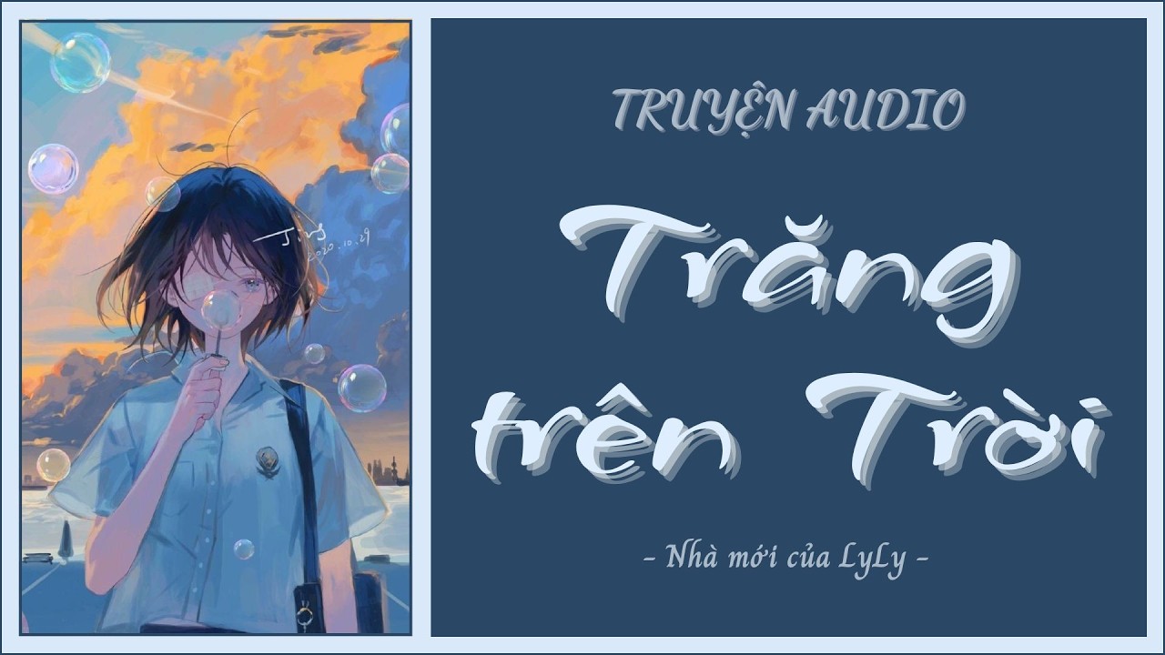 [ TRUYỆN AUDIO ] Trăng trên Trời | Nhà mới của LyLy🌷