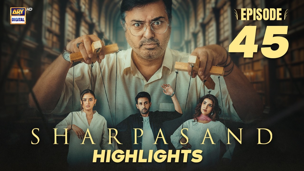 SharPasand Episode 45 | Highlights | Hareem Farooq | Nauman Ijaz | Hira Mani | ARY Digital Drama