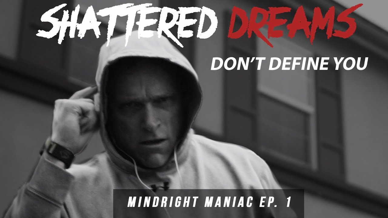 Shattered Dreams DON'T Define YOU (MindRight Maniac Ep. 1)