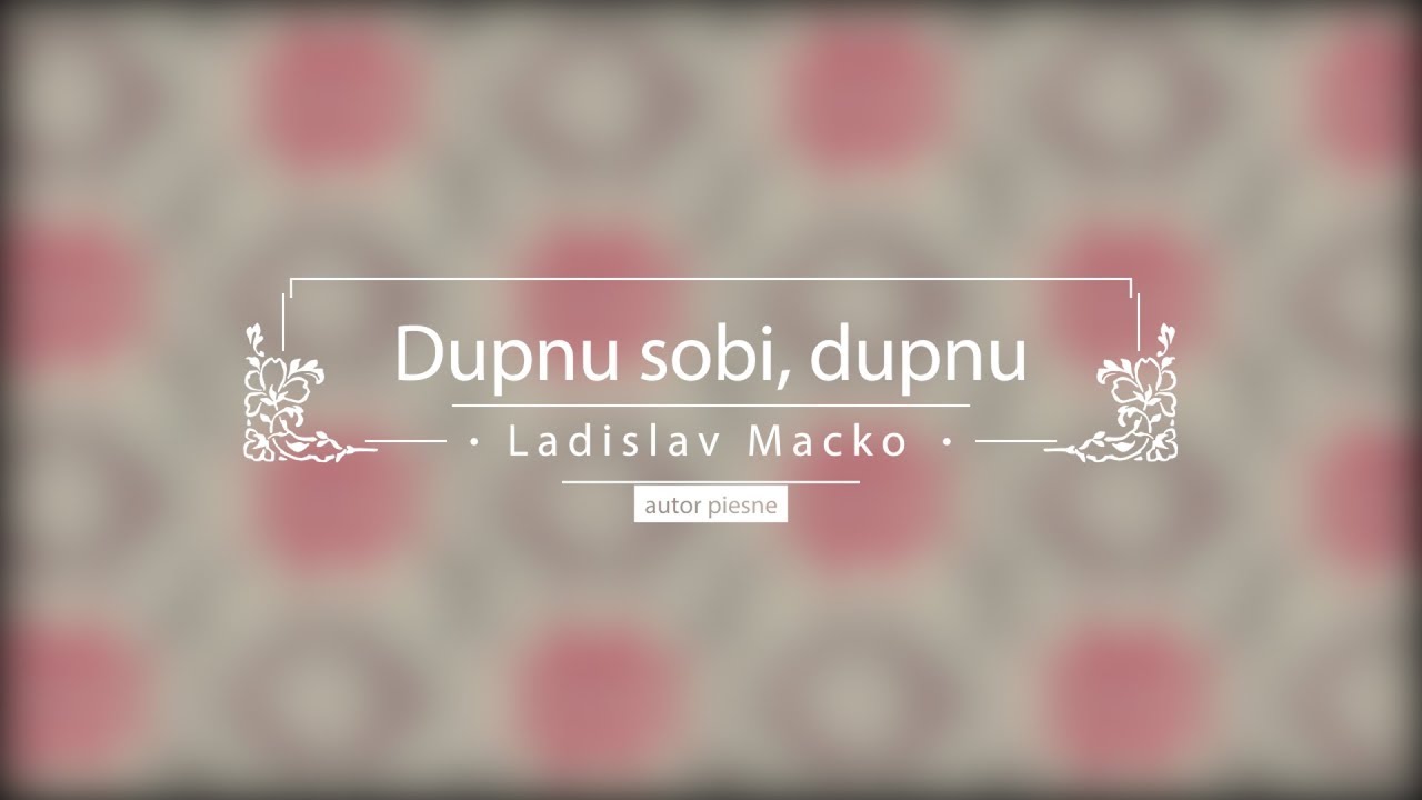 Dupnu sobi, dupnu - Ladislav Macko