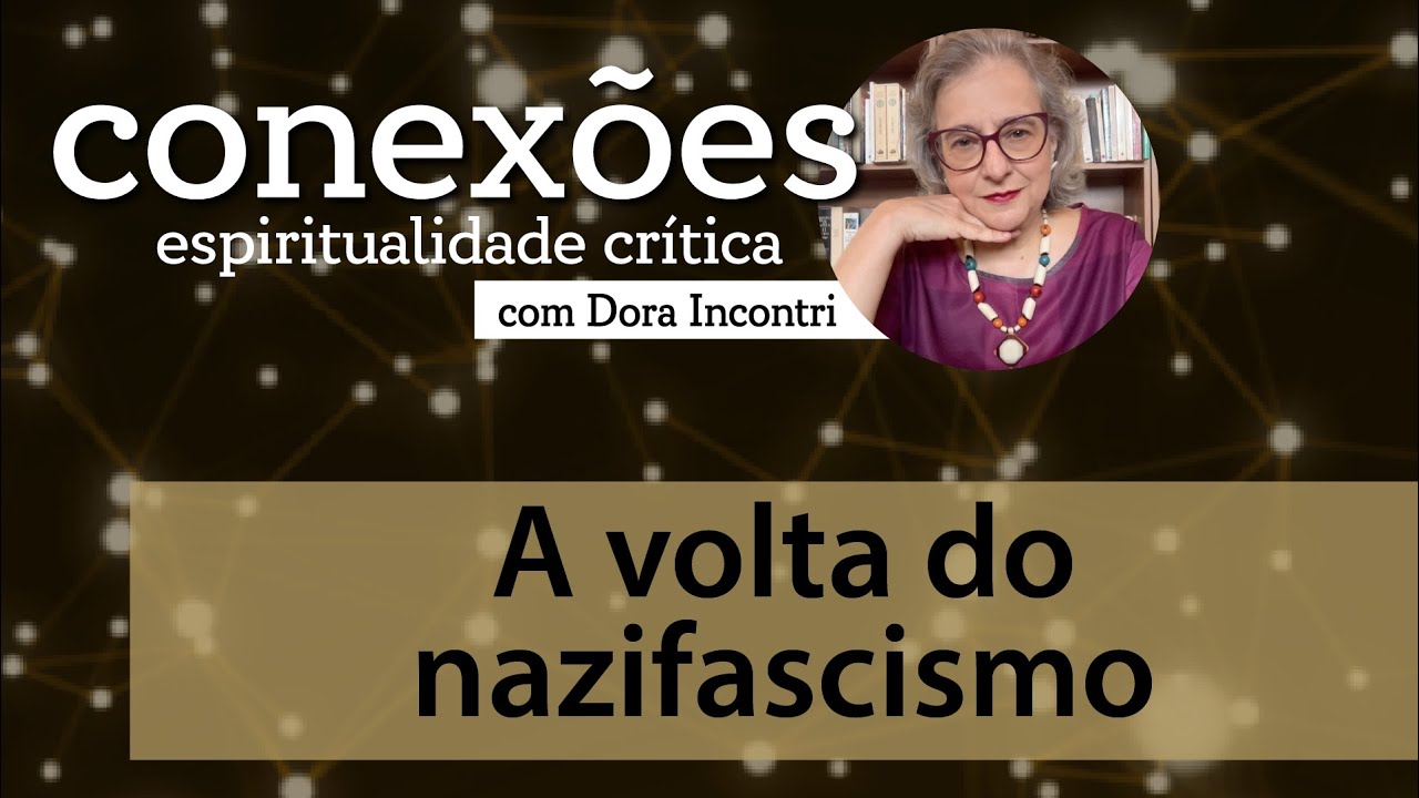 Conexões - Espiritualidade crítica (030): A volta do nazifascismo!